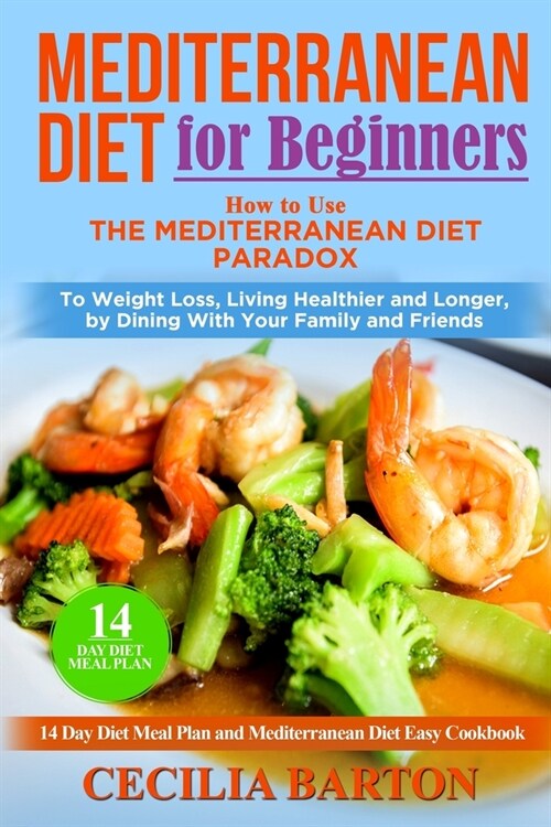 Mediterranean Diet for Beginners: How to Use the Mediterranean Diet Paradox to Weight Loss, Living Healthier and Longer, by Dining with Your Family an (Paperback)