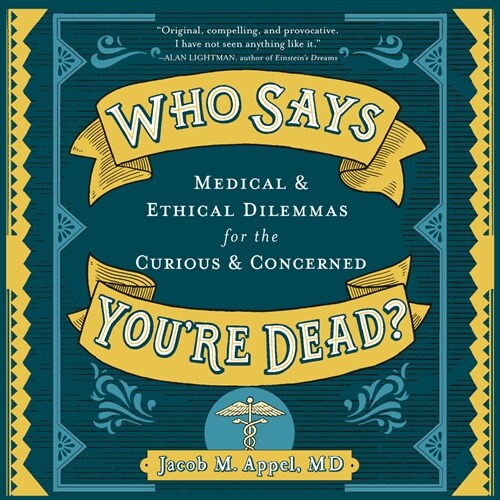 Who Says Youre Dead?: Medical & Ethical Dilemmas for the Curious & Concerned (Audio CD)