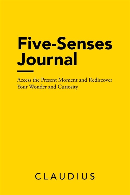 Five-Senses Journal: Access the Present Moment and Rediscover Your Wonder and Curiosity (Paperback)