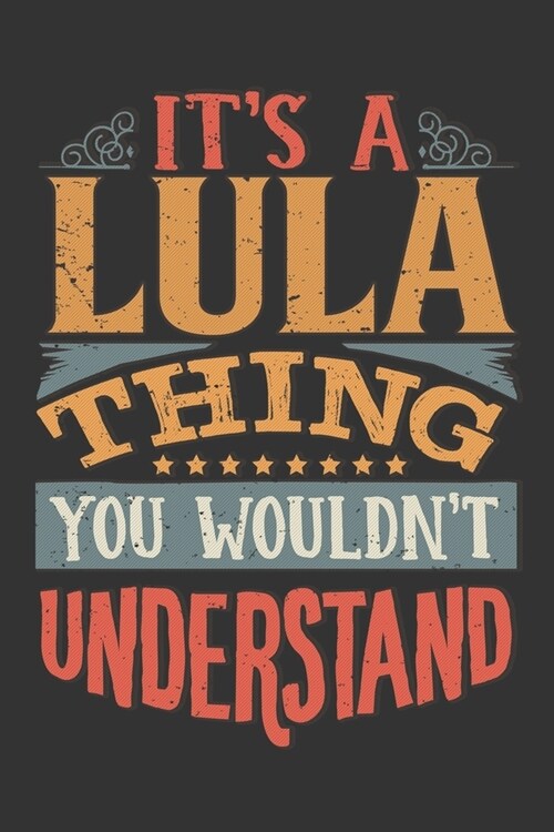 Its A Lula Thing You Wouldnt Understand: Lula Diary Planner Notebook Journal 6x9 Personalized Customized Gift For Someones Surname Or First Name is Lu (Paperback)
