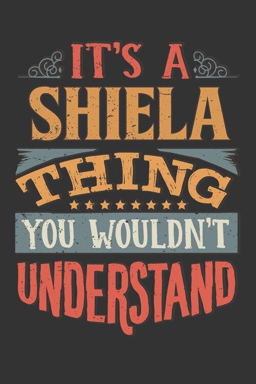 Its A Shiela Thing You Wouldnt Understand: Shiela Diary Planner Notebook Journal 6x9 Personalized Customized Gift For Someones Surname Or First Name i (Paperback)
