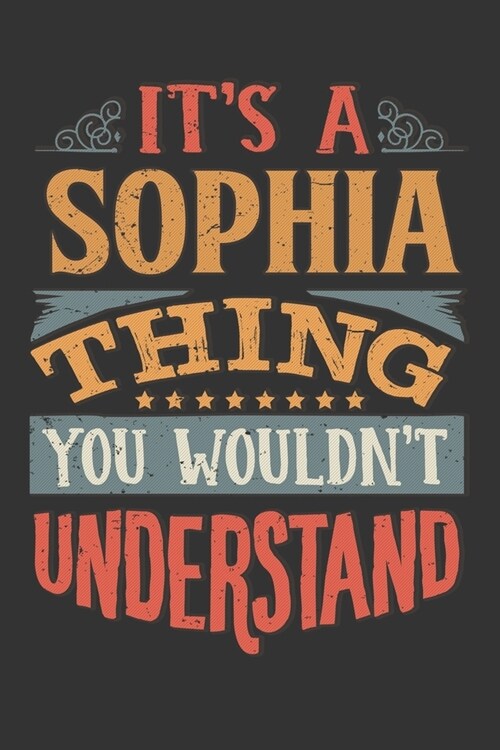 Its A Sophia Thing You Wouldnt Understand: Sophia Diary Planner Notebook Journal 6x9 Personalized Customized Gift For Someones Surname Or First Name i (Paperback)