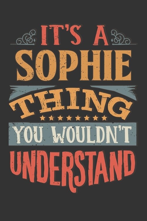 Its A Sophie Thing You Wouldnt Understand: Sophie Diary Planner Notebook Journal 6x9 Personalized Customized Gift For Someones Surname Or First Name i (Paperback)