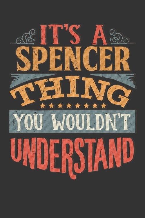 Its A Spencer Thing You Wouldnt Understand: Spencer Diary Planner Notebook Journal 6x9 Personalized Customized Gift For Someones Surname Or First Name (Paperback)