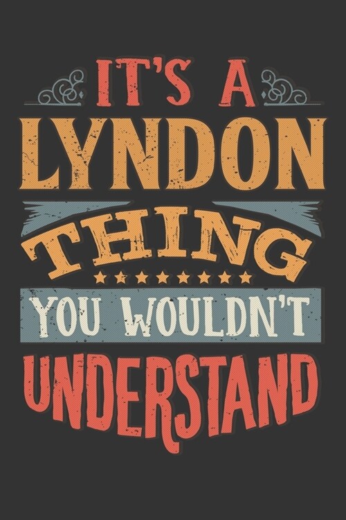 Its A Lyndon Thing You Wouldnt Understand: Lyndon Diary Planner Notebook Journal 6x9 Personalized Customized Gift For Someones Surname Or First Name i (Paperback)