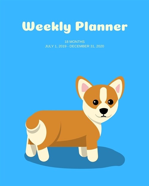 Weekly Planner: Corgi; 18 months; July 1, 2019 - December 31, 2020; 8 x 10 (Paperback)
