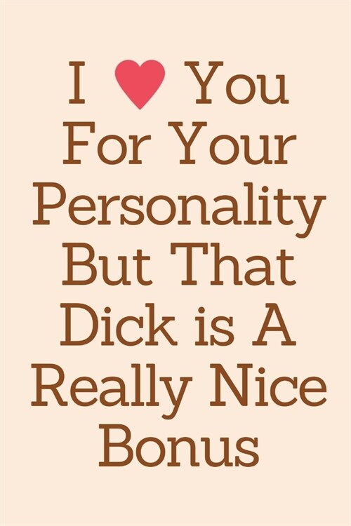 I Love You For Your Personality But That Dick is A Really Nice Bonus: Birthday Gifts for Boyfriend, Him, Men, Fiance Naughty Anniversary Card - Rude F (Paperback)