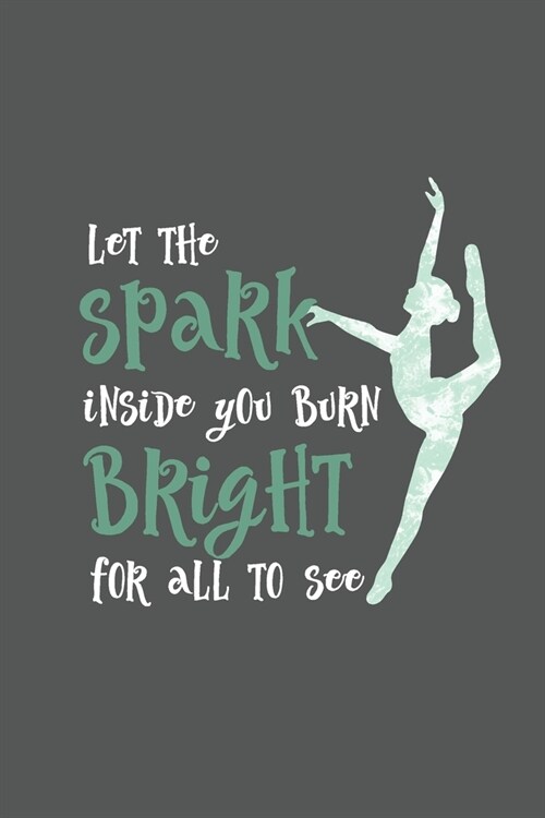 Let The Spark Inside You Burn Bright For All To See: Practice Log Book For Young Dancers (Paperback)