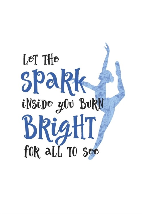 Let The Spark Inside You Burn Bright For All To See: Practice Log Book For Young Dancers (Paperback)