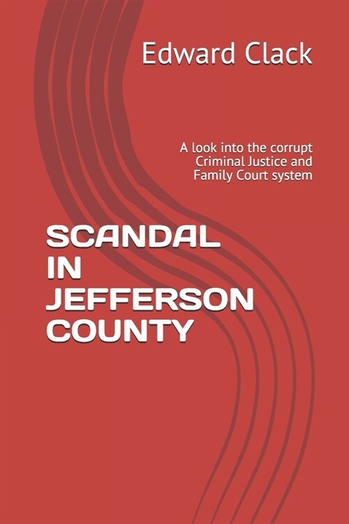 Scandal in Jefferson County: A look into the corrupt Criminal Justice and Family Court system (Paperback)