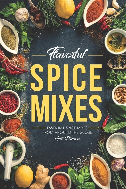 Flavorful Spice Mixes: Essential Spice Mixes from Around the Globe (Paperback)