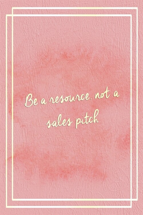 Be A Resourse, Not A Sales Pitch: Marketing Notebook Journal Composition Blank Lined Diary Notepad 120 Pages Paperback Pink (Paperback)