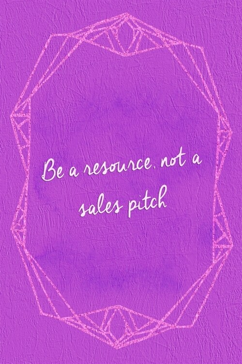 Be A Resourse, Not A Sales Pitch.: Marketing Notebook Journal Composition Blank Lined Diary Notepad 120 Pages Paperback Purple (Paperback)
