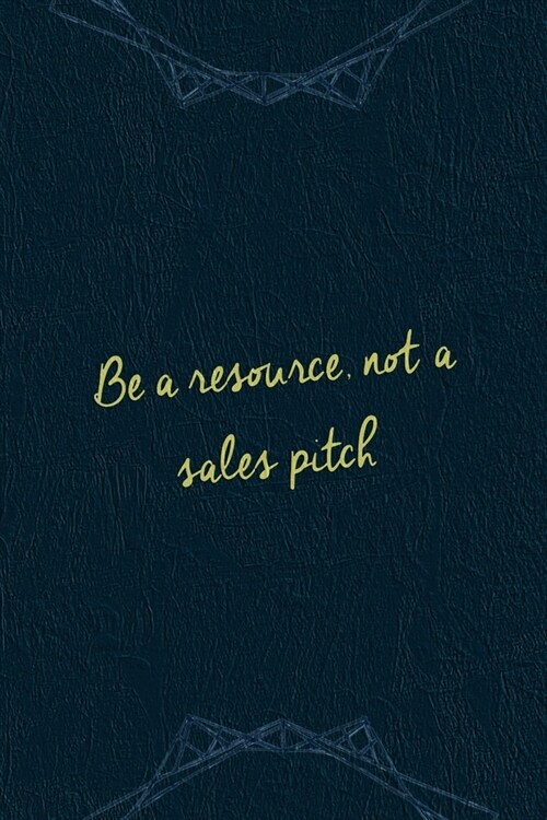 Be A Resourse, Not A Sales Pitch.: Marketing Notebook Journal Composition Blank Lined Diary Notepad 120 Pages Paperback Navy (Paperback)