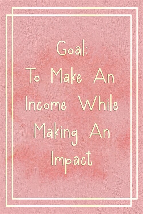Goal: To Make An Income While Making An Impact: Marketing Notebook Journal Composition Blank Lined Diary Notepad 120 Pages P (Paperback)