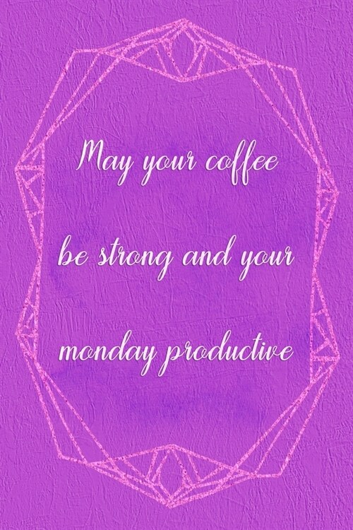 May Your Coffee Be Strong And Your Monday Productive: Marketing Notebook Journal Composition Blank Lined Diary Notepad 120 Pages Paperback Purple (Paperback)