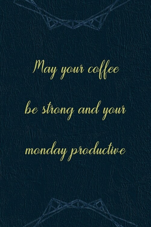 May Your Coffee Be Strong And Your Monday Productive: Marketing Notebook Journal Composition Blank Lined Diary Notepad 120 Pages Paperback Navy (Paperback)