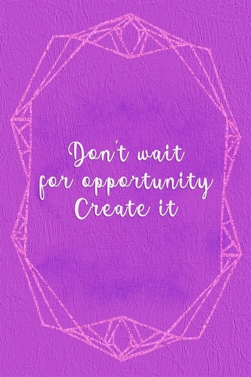 Dont Wait For Opportunity. Create It.: Marketing Notebook Journal Composition Blank Lined Diary Notepad 120 Pages Paperback Purple (Paperback)