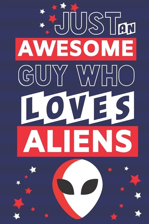 Just an Awesome Guy Who Loves Aliens: Funny Alien Gifts for Men... Blue, White & Red Paperback Notebook or Journal (Paperback)