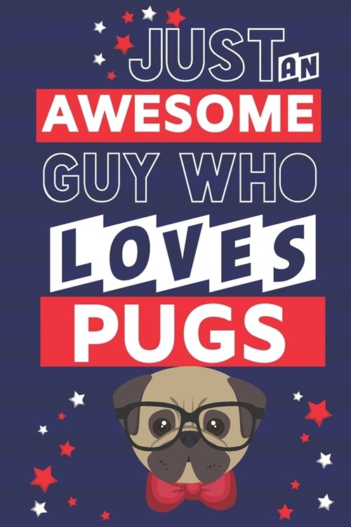 Just an Awesome Guy Who Loves Pugs: Pug Gifts for Him, Men and Dad... Paperback Notebook or Journal (Paperback)