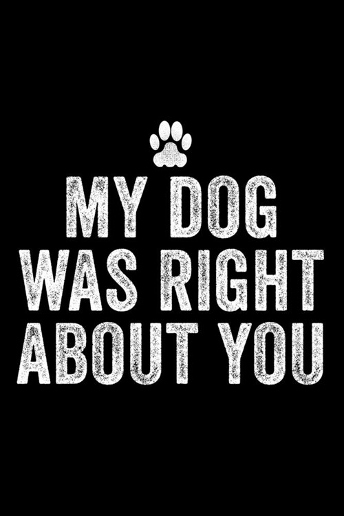 My Dog Was Right About You: Blank Lined Notebook Journal Gift For Dog Lovers (Paperback)