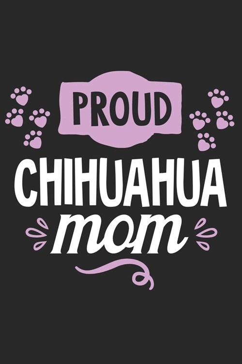Proud Chihuahua Mom: Funny Cool Chihuahua Journal - Great Awesome Workbook (Notebook - Diary - Planner)- 6x9 -120 Blank College Ruled Lined (Paperback)