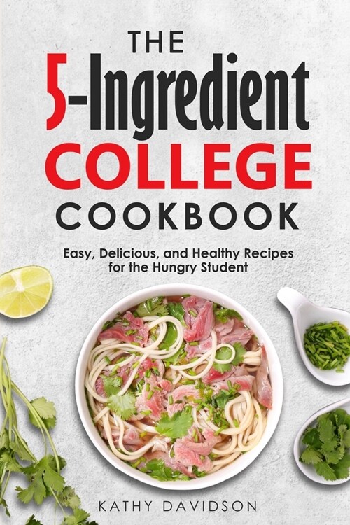 The 5-Ingredient College Cookbook: Easy, Delicious, and Healthy Recipes for the Hungry Student (Paperback)