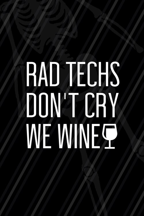 Rad Techs Dont Cry We Wine: Radiologist Notebook Journal Composition Blank Lined Diary Notepad 120 Pages Paperback Black (Paperback)