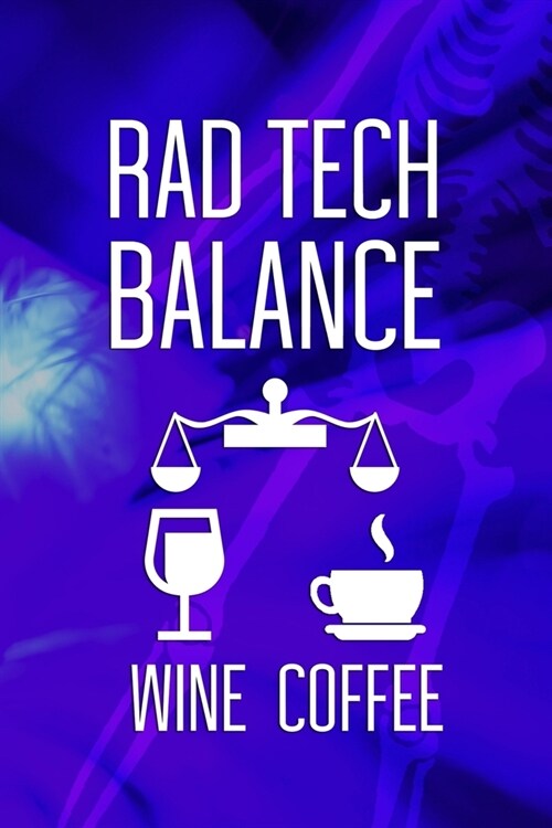 Rad Tech Balance Wine Coffee: Radiologist Notebook Journal Composition Blank Lined Diary Notepad 120 Pages Paperback Blue (Paperback)