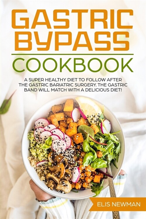 Gastric Bypass Cookbook: A super healthy diet to follow after the gastric bariatric surgery. The gastric band will match with a delicious diet! (Paperback)