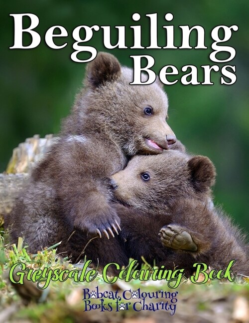 Beguiling Bears Greyscale Colouring Book: Bobcat Colouring Books for Charity 30 greyscale colouring pages for all ages (Paperback)