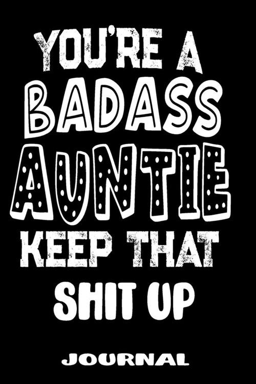 Youre A Badass Auntie Keep That Shit Up: Blank Lined Journal To Write in - Funny Gifts For Auntie (Paperback)