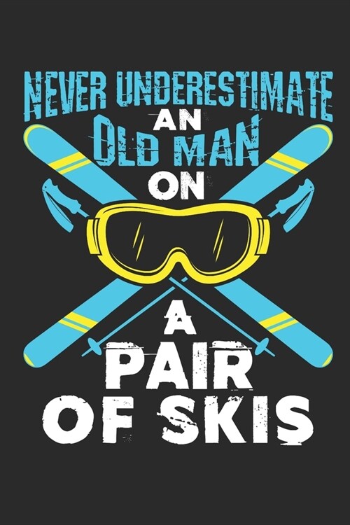 Never Underestimate An Old Man on A Pair Of Skis: Ski Journal, Blank Paperback Notebook to write in, Skier Gift, 150 pages, college ruled (Paperback)