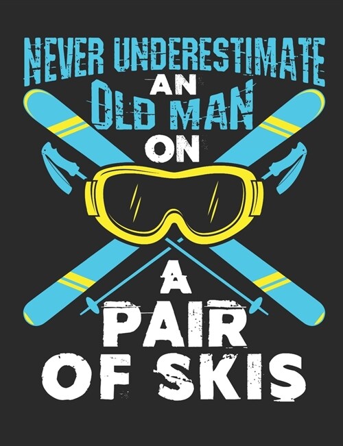 Never Underestimate An Old Man on A Pair Of Skis: Ski Notebook, Blank Paperback Book to write in, Skier Gift, 150 pages, college ruled (Paperback)