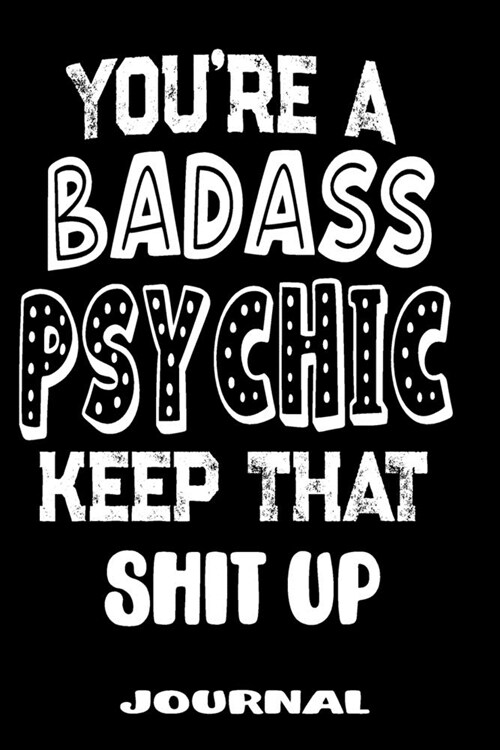 Youre A Badass Psychic Keep That Shit Up: Blank Lined Journal To Write in - Funny Gifts For Psychic (Paperback)