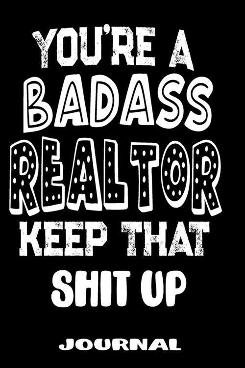 Youre A Badass Realtor Keep That Shit Up: Blank Lined Journal To Write in - Funny Gifts For Realtor (Paperback)