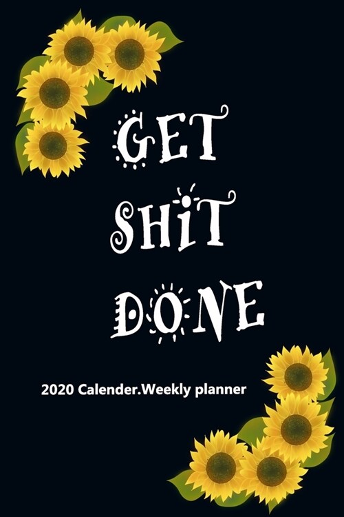 Sweet and Bright Sunny sunflower Planner: Get Shit Done Calendar with 52 Weekly Planner Organizer Appointments To do list with Holidays (Paperback)