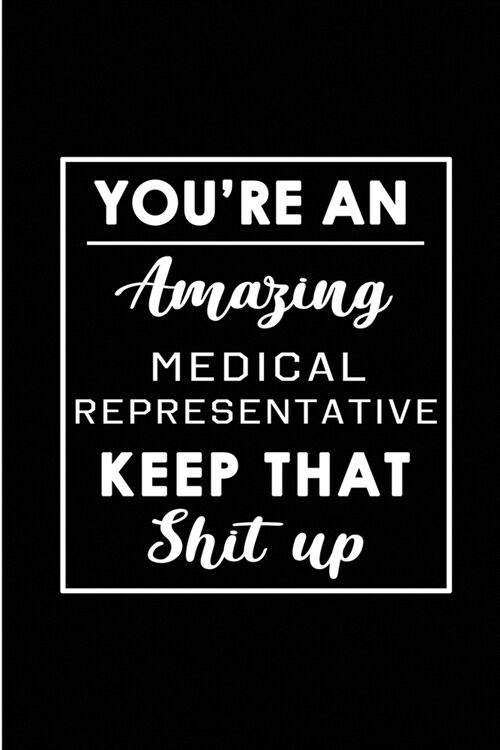 Youre An Amazing Medical Representative. Keep That Shit Up.: Blank Lined Funny Medical Representative Journal Notebook Diary - Perfect Gag Birthday, (Paperback)