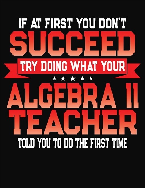 If At First You Dont Succeed Try Doing What Your Algebra II Teacher Told You To Do The First Time: College Ruled Composition Notebook Journal (Paperback)