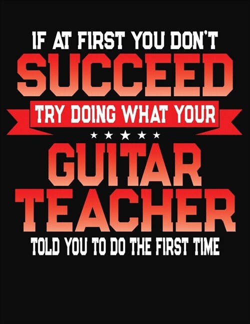 If At First You Dont Succeed Try Doing What Your Guitar Teacher Told You To Do The First Time: College Ruled Composition Notebook Journal (Paperback)