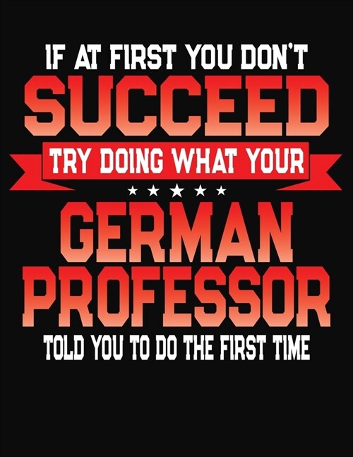If At First You Dont Succeed Try Doing What Your German Professor Told You To Do The First Time: College Ruled Composition Notebook Journal (Paperback)