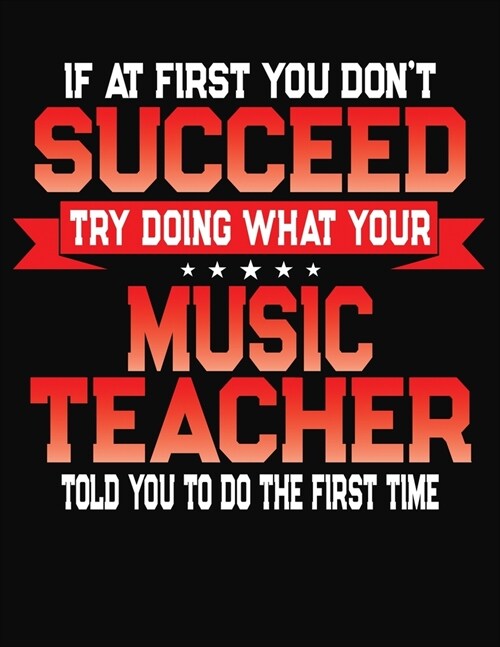 If At First You Dont Succeed Try Doing What Your Music Teacher Told You To Do The First Time: College Ruled Composition Notebook Journal (Paperback)