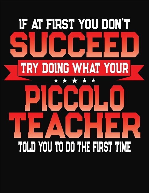 If At First You Dont Succeed Try Doing What Your Piccolo Teacher Told You To Do The First Time: College Ruled Composition Notebook Journal (Paperback)