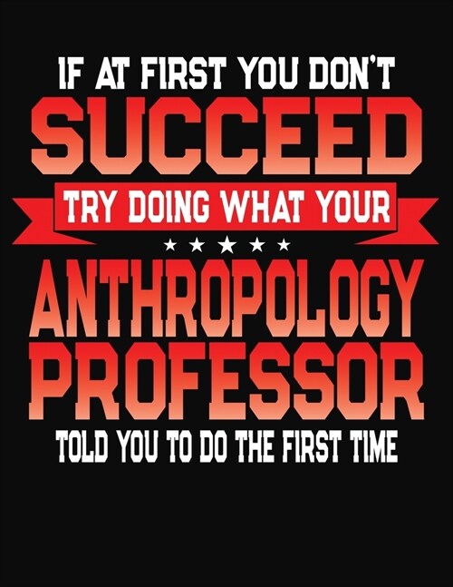 If At First You Dont Succeed Try Doing What Your Anthropology Professor Told You To Do The First Time: College Ruled Composition Notebook Journal (Paperback)