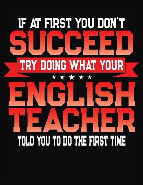 If At First You Dont Succeed Try Doing What Your English Teacher Told You To Do The First Time: College Ruled Composition Notebook Journal (Paperback)