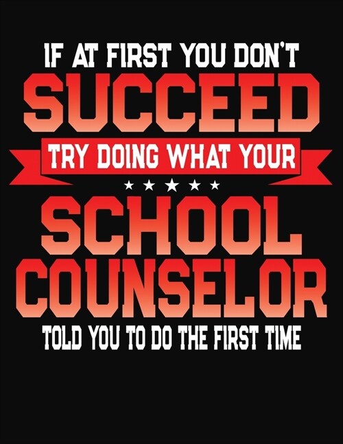 If At First You Dont Succeed Try Doing What Your School Counselor Told You To Do The First Time: College Ruled Composition Notebook Journal (Paperback)