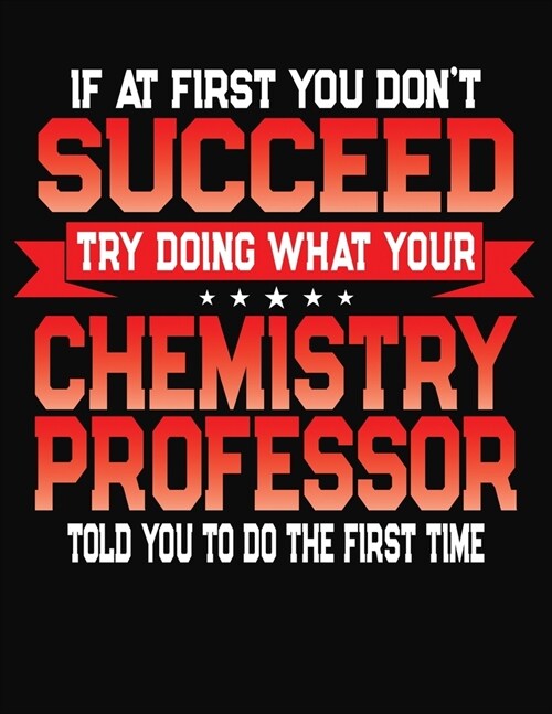 If At First You Dont Succeed Try Doing What Your Chemistry Professor Told You To Do The First Time: College Ruled Composition Notebook Journal (Paperback)
