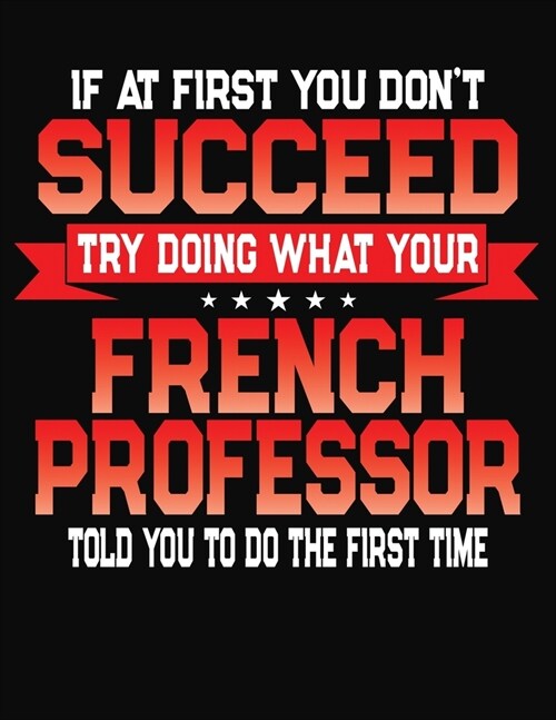 If At First You Dont Succeed Try Doing What Your French Professor Told You To Do The First Time: College Ruled Composition Notebook Journal (Paperback)