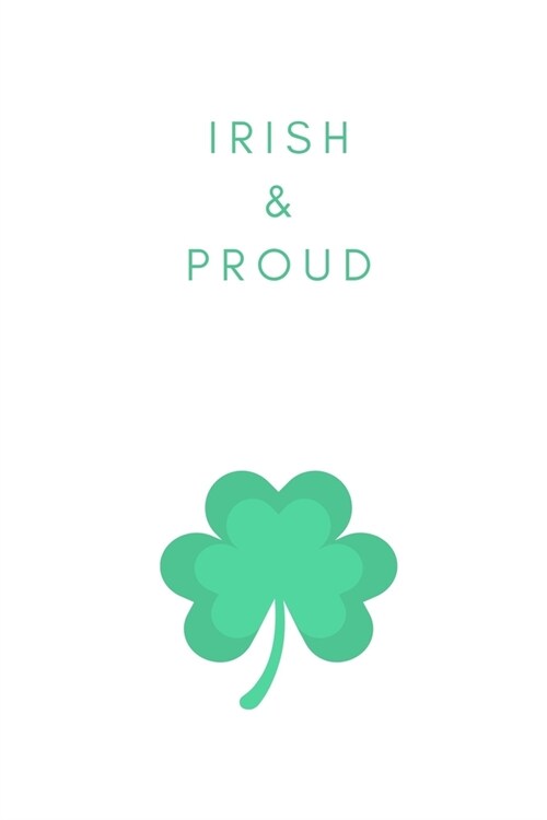 Irish & Proud: Notebook / Simple Blank Lined Writing Journal / St. Patricks Day / Irish / Paddys Day / Ireland / Patriotic / Goal Se (Paperback)