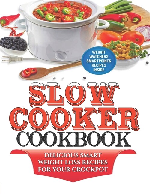 Slow Cooker Cookbook: Delicious Smart Weight Loss Recipes For Your crockpot (Paperback)